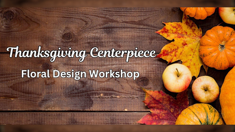 Thanksgiving Centerpiece Floral Design Workshop